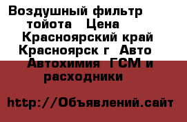 Воздушный фильтр toyota тойота › Цена ­ 210 - Красноярский край, Красноярск г. Авто » Автохимия, ГСМ и расходники   